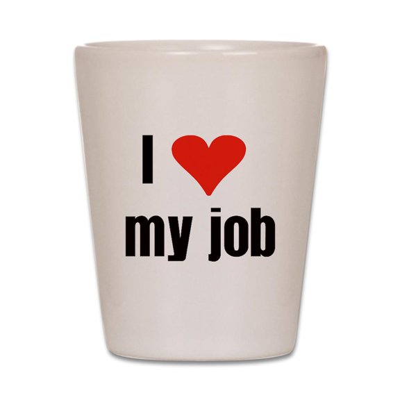 CafePress - I Love My Job - White Shot Glass, Unique and Funny Shot Glass