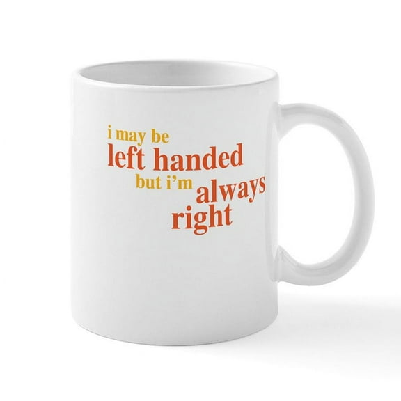 CafePress - I May Be Left Handed But Im Always Right 11 Oz Cer - 11 oz Ceramic Mug - Novelty Coffee Tea Cup