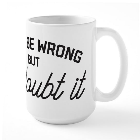 CafePress - I May Be Wrong 15 Oz Ceramic Mug - 15 oz Ceramic Large White Novelty Mug