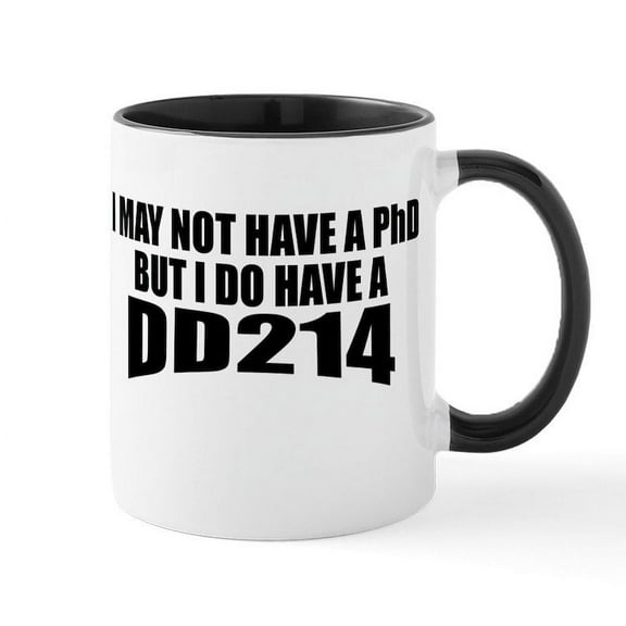 CafePress - I May Not Have A Phd But I Do Have A DD214 Mugs - 11 oz Ceramic Mug - Novelty Coffee Tea Cup