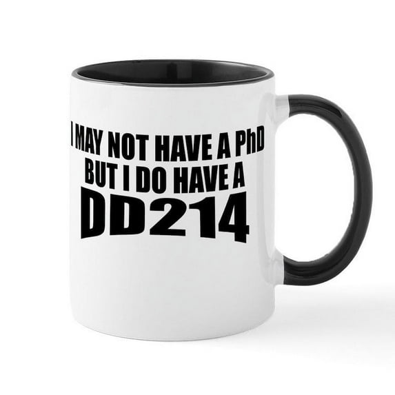 CafePress - I May Not Have A Phd But I Do Have A DD214 Mugs - 11 oz Ceramic Mug - Novelty Coffee Tea Cup