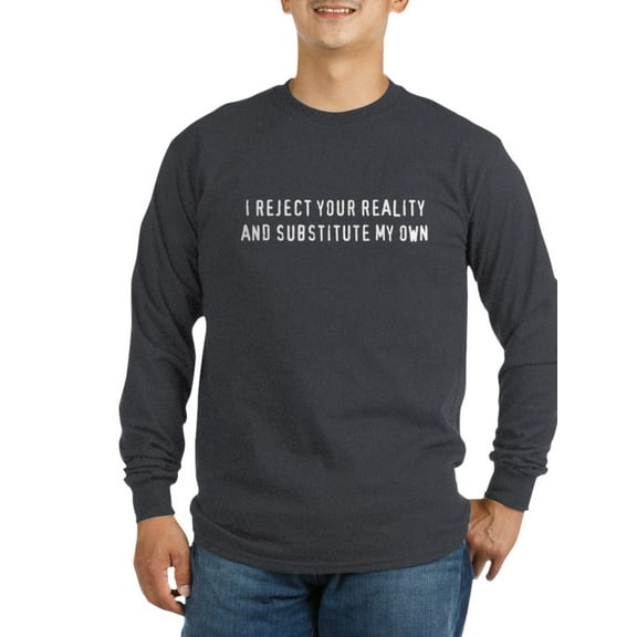 CafePress - I Reject Your Reality, And Substitute My Own Long - Long Sleeve Dark T-Shirt
