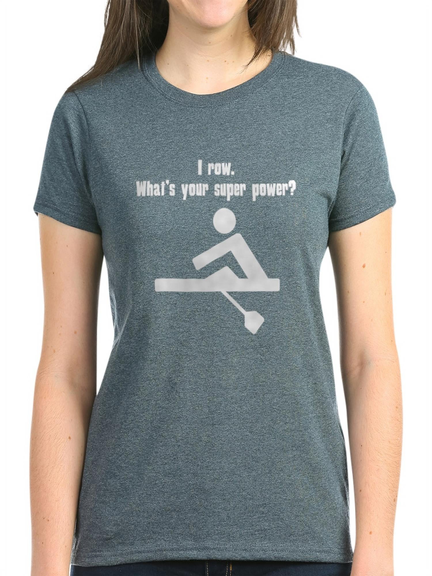 CafePress - I Row. Whats Your Super Power? T-Shirt - Women's Dark T-Shirt