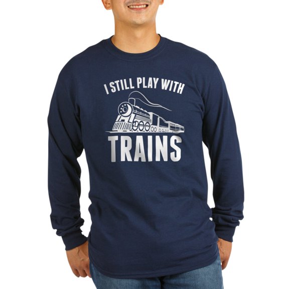 CafePress - I Still Play With Trains - Long Sleeve Dark T-Shirt
