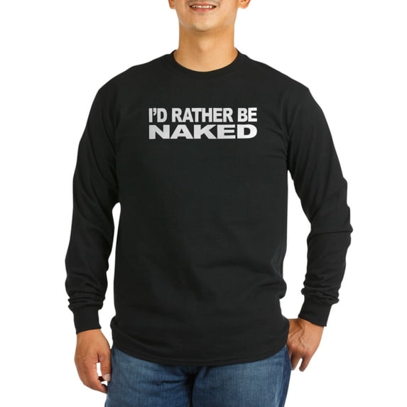 CafePress - I'd Rather Be Naked Long Sleeve Dark T Shirt - Long Sleeve Dark T-Shirt
