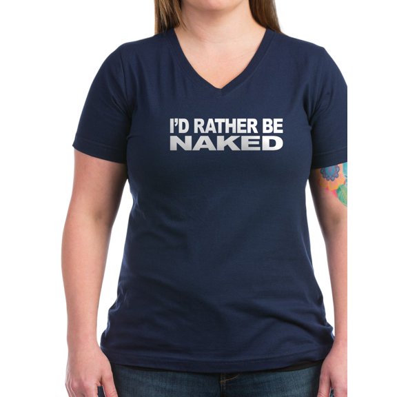 CafePress - I'd Rather Be Naked Women's V Neck Dark T Shirt - Women's V-Neck Dark T-Shirt