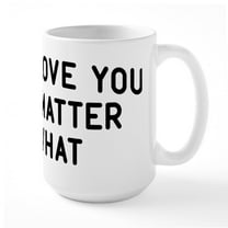 CafePress - I'll Love You No Matter What Large Mug - 15 oz Ceramic Large White Novelty Mug