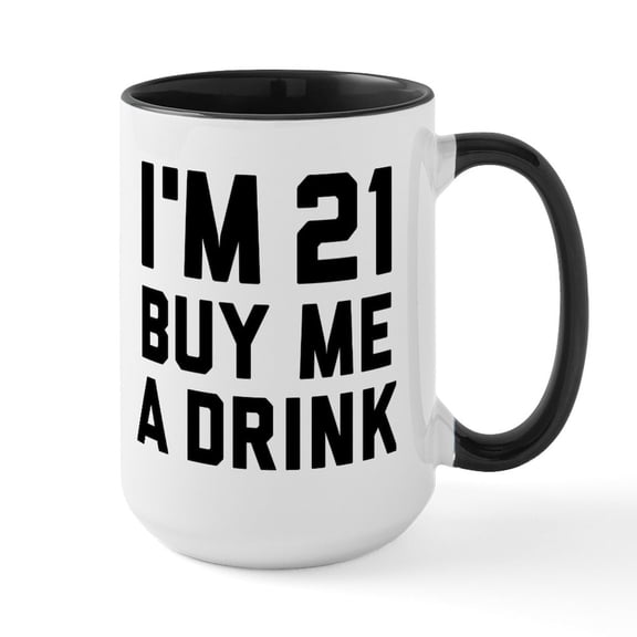 CafePress - I'm 21 Buy Me A Drink - 15 oz Ceramic Large White Novelty Mug