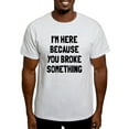 thumbnail image 1 of CafePress - I'm Here Because Broke Light T Shirt - Light T-Shirt - CP, 1 of 4