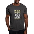 thumbnail image 1 of CafePress - I'm Here Because You Broke Something T Shirt - Men's Classic Graphic Cotton T-Shirt, 1 of 4