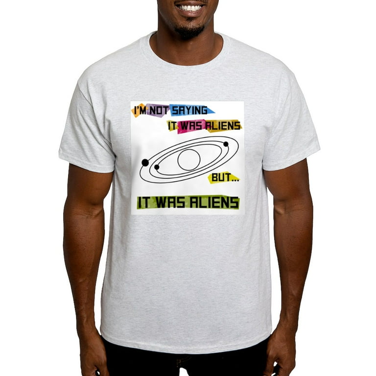 I'm Not Saying It Was Aliens... Tshirt I'm Not Saying It Was Aliens... Tshirt