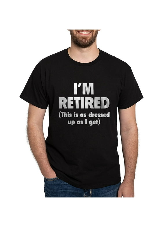 CafePress - I'm Retired This Is As Dressed Up As I Get Dark T - 100% Cotton T-Shirt