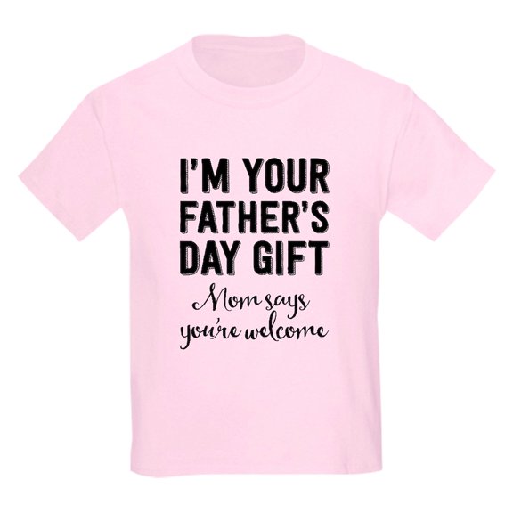 CafePress - I'm Your Father's Day Gift. Mom Says You're Welcom - Light T-Shirt Kids XS-XL
