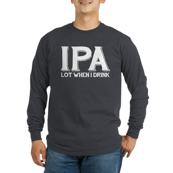 CafePress - IPA Lot When I Drink Long Sleeve Dark T Shirt - Long Sleeve Dark T-Shirt