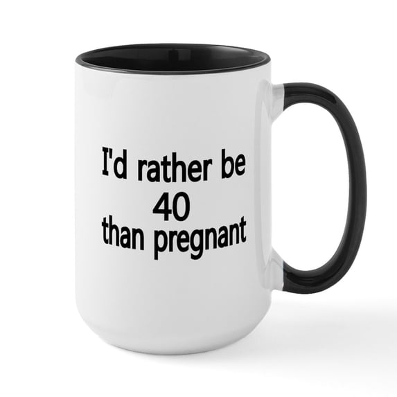 CafePress - Id Rather Be 40 Than Pregnant Mug - 15 oz Ceramic Large White Novelty Mug