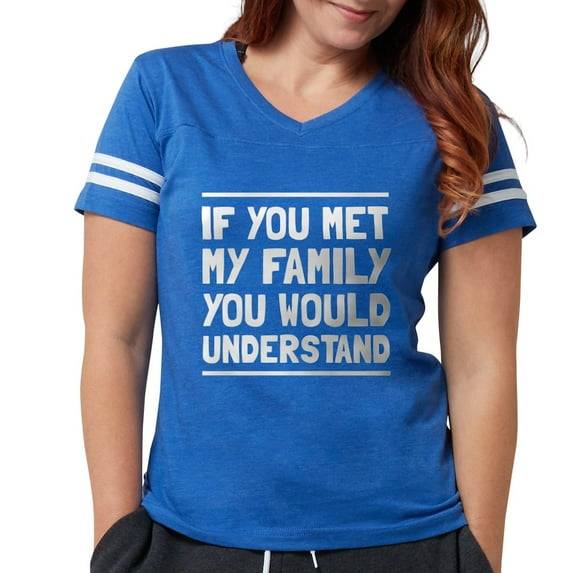 CafePress - If You Met My Family You Would Understand T Shirt - Womens Football Shirt