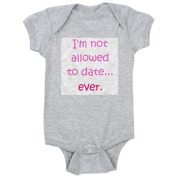 CafePress - Im Not Allowed To Date...Ever. - Cute Infant Bodysuit Baby Romper