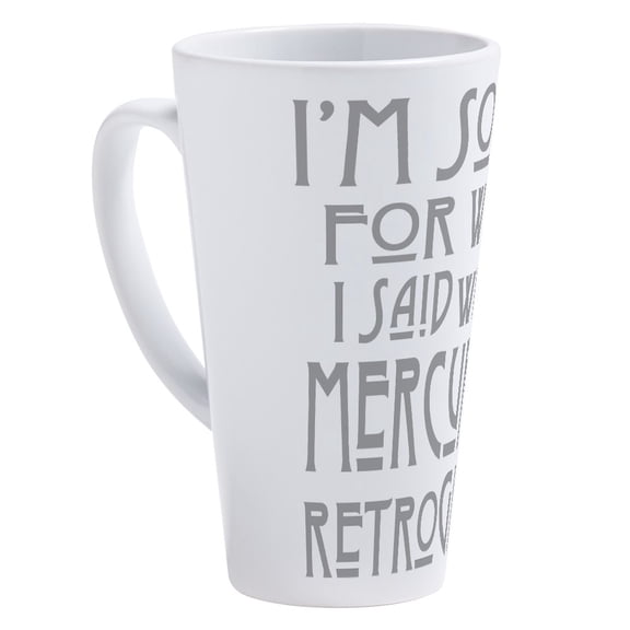 CafePress - Im Sorry For What I Said Mercury Was In Retrograde - 17 Oz White Ceramic Latte Mug