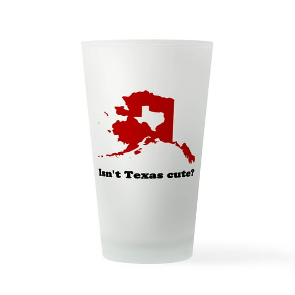 CafePress - Isn't Texas Cute Compared To Alaska Shirt - Pint Glass, Drinking Glass, 16 oz. CafePress
