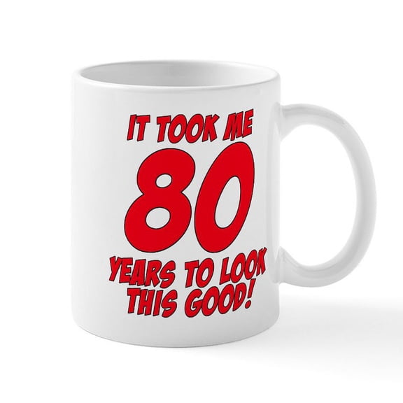 CafePress - It Took Me 80 Years To Look This Good Mug - 11 oz Ceramic Mug - Novelty Coffee Tea Cup