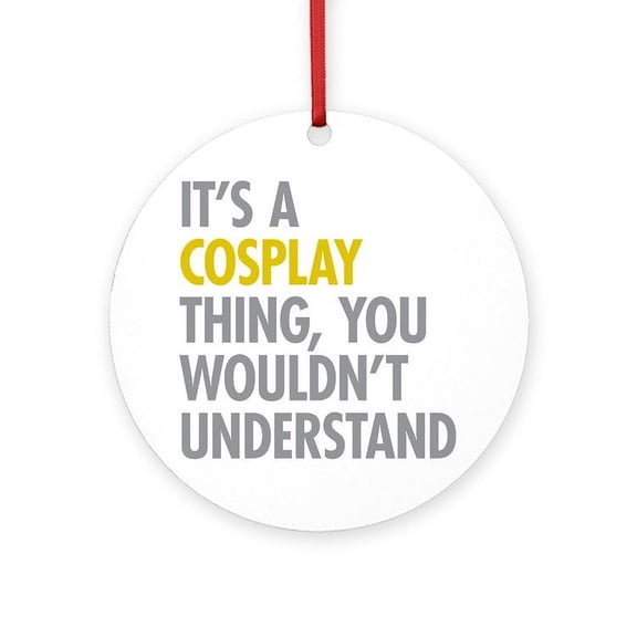 CafePress - Its A Cosplay Thing -  Round Wood Ornament 4"
