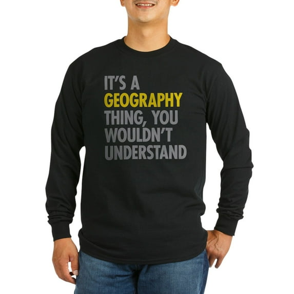 CafePress - Its A Geography Thing Long Sleeve Dark T Shirt - Long Sleeve Dark T-Shirt