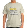thumbnail image 1 of CafePress - Its A Robotics Thing Light T Shirt - Light T-Shirt - CP, 1 of 4