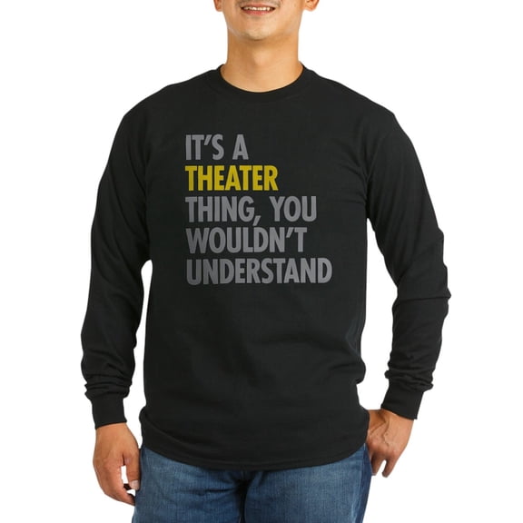 CafePress - Its A Theater Thing Long Sleeve Dark T Shirt - Long Sleeve Dark T-Shirt
