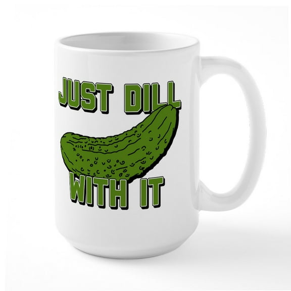 CafePress - Just Dill With It 15 Oz Ceramic Mug - 15 oz Ceramic Large White Novelty Mug