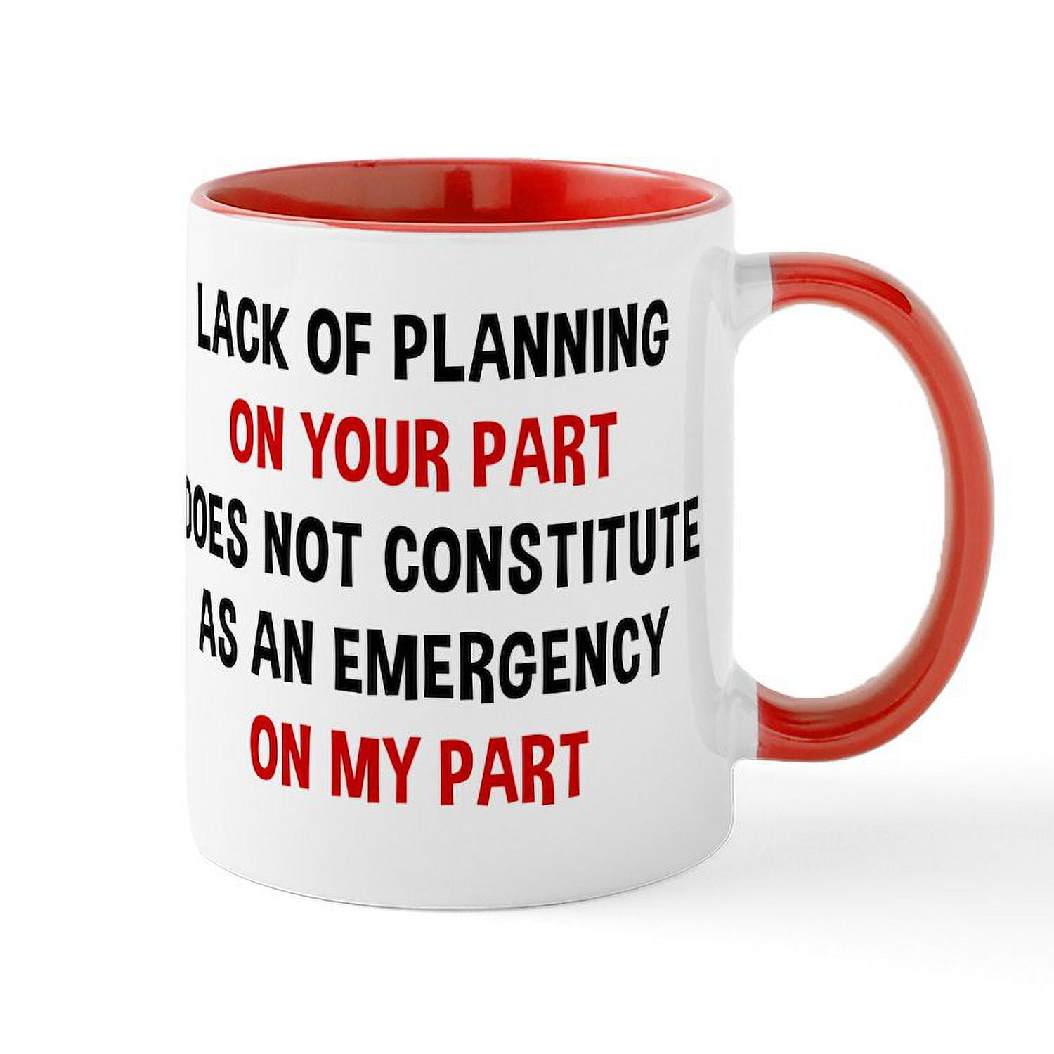 https://i5.walmartimages.com/seo/CafePress-Lack-Of-Planning-On-Your-15-Oz-Ceramic-Large-Mug-11-oz-Ceramic-Mug-Novelty-Coffee-Tea-Cup_267c20ce-17a9-44a6-b2f3-0c48d0061319.139cf369be54e71cbfa4777808066221.jpeg