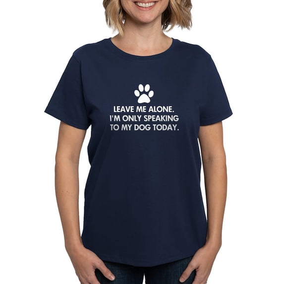 CafePress - Leave Me Alone Today Dog Women's Dark T Shirt - Women's Traditional Fit Dark T-Shirt