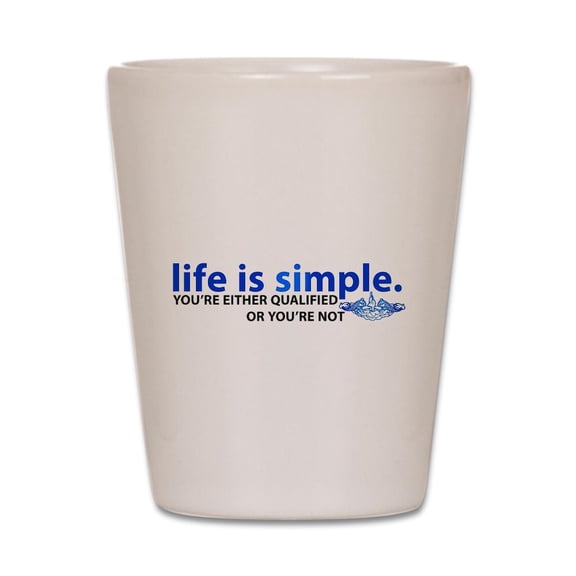 CafePress - Life Is Simple - White Shot Glass, Unique and Funny Shot Glass