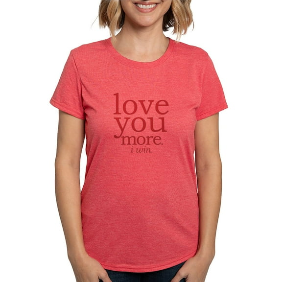 CafePress - Love You More. I Win. T Shirt - Womens Tri-blend T-Shirt