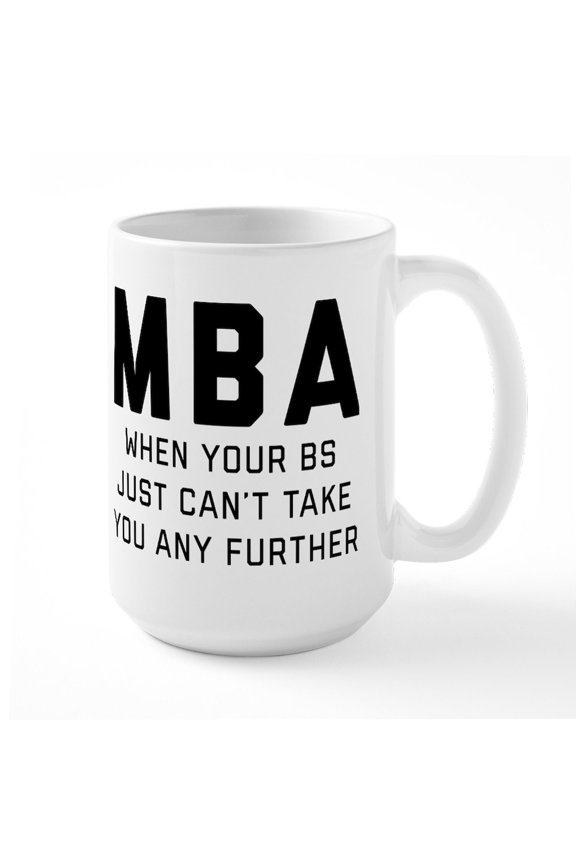 - MBA When Your BS Just Can - 15 oz Ceramic Large White Novelty Mug