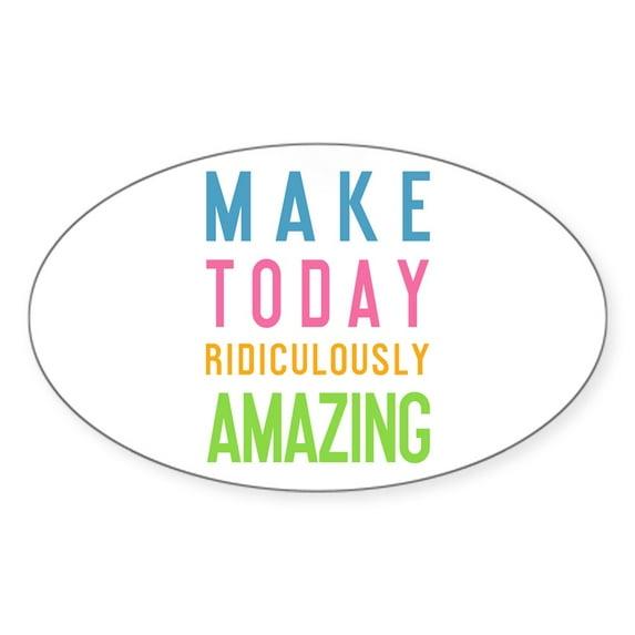CafePress - Make Today Ridiculously Amazing - Sticker (Oval)