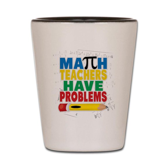 CafePress - Math Teachers Have Problems - White/Black Shot Glass, Unique and Funny Shot Glass
