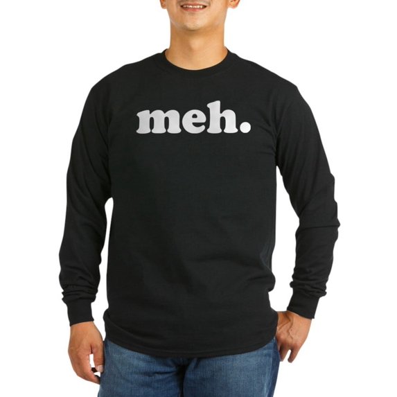 CafePress - Meh. - Long Sleeve Dark T-Shirt