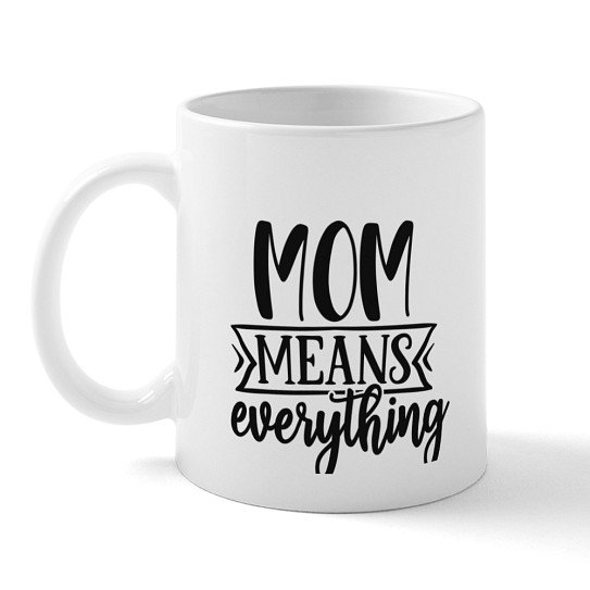 CafePress - Mom Means Everything Sentimental Mother's Day Quot - 11 oz Ceramic Mug - Novelty Coffee Tea Cup