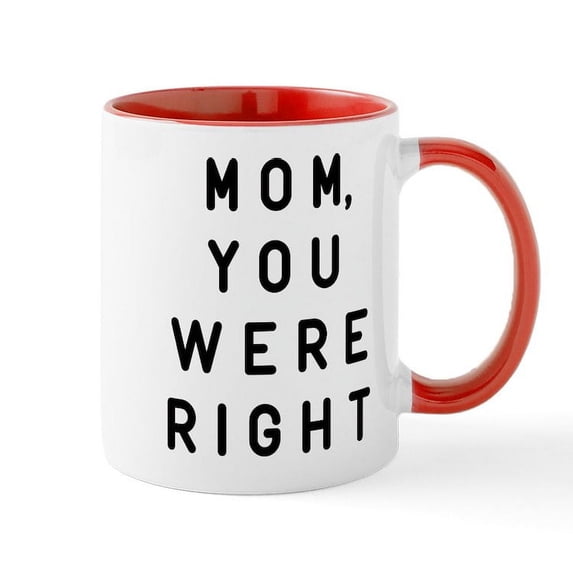 CafePress - Mom You Were Right Mug - 11 oz Ceramic Mug - Novelty Coffee Tea Cup