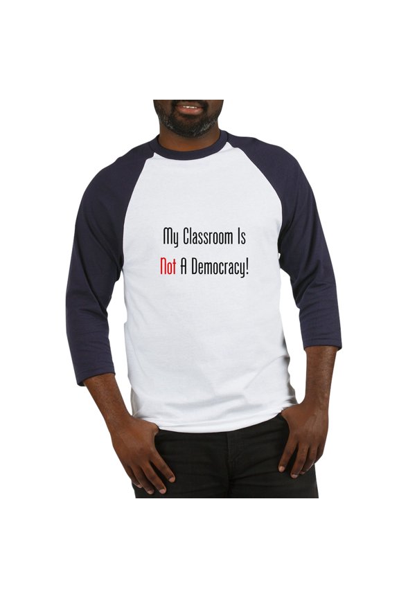 - My Classroom Is NOT A Democracy! Baseball Jersey - Cotton Baseball Jersey, 3/4 Raglan Sleeve Shirt