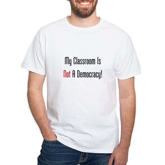 CafePress - My Classroom Is NOT A Democracy! T Shirt - Men's White Classic Cotton T-Shirts