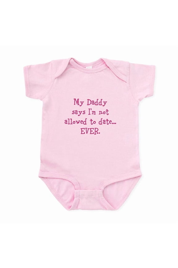 - My Daddy Says Im Not Allowed To Date...EVER. Body - Baby Light Bodysuit, Size Newborn - 24 Months
