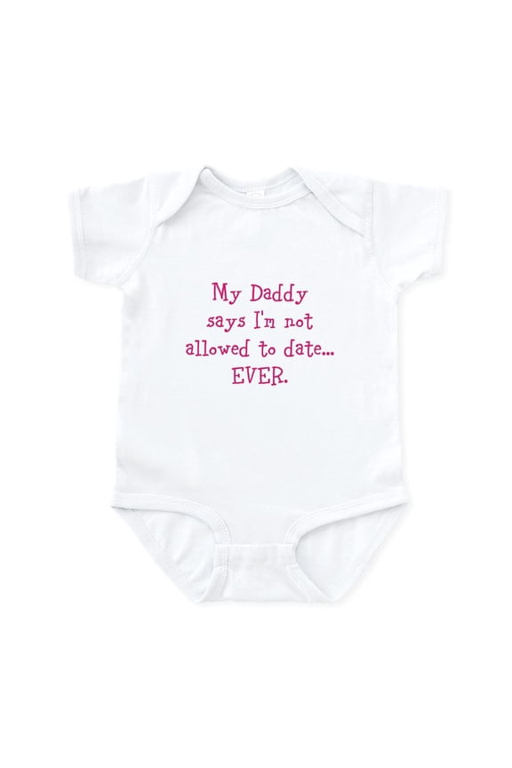 - My Daddy Says Im Not Allowed To Date...EVER. Body - Baby Light Bodysuit, Size Newborn - 24 Months