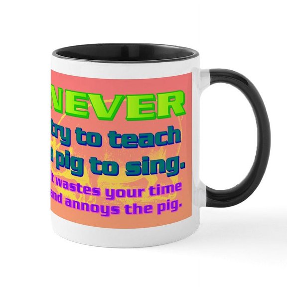 CafePress - NEVER Try To Teach A Pig To Sing Mug - 11 oz Ceramic Mug - Novelty Coffee Tea Cup