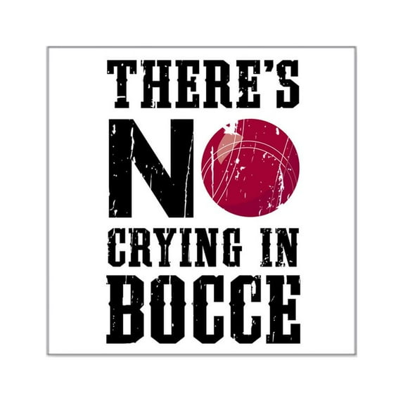 CafePress - No Crying In Bocce Sticker - Square Sticker 3" x 3"