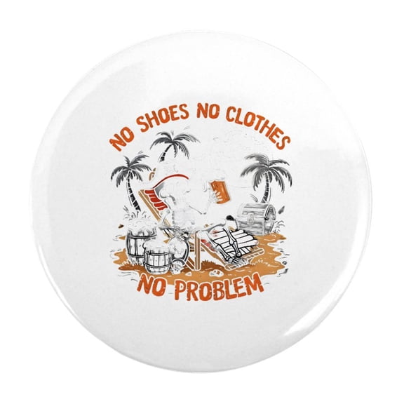 CafePress - No Shoes No Clothes No Problem - 2.25" Round Magnet, Refrigerator Magnet, Button Magnet Style
