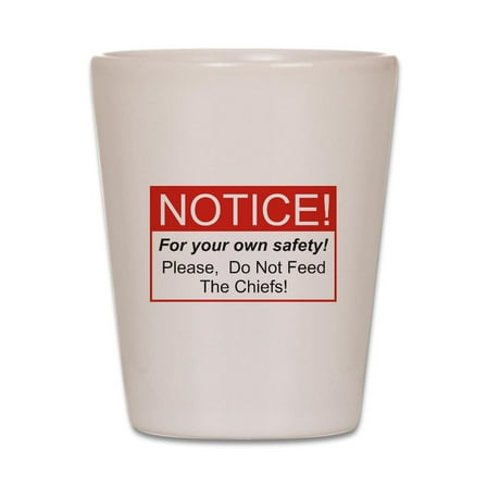 CafePress - Notice / Chiefs - White Shot Glass, Unique and Funny Shot Glass