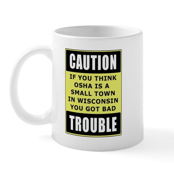 CafePress - OSHA Trouble Mug - 11 oz Ceramic Mug - Novelty Coffee Tea Cup