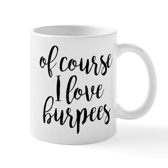CafePress - Of Course I Love Burpees - 11 oz Ceramic Mug - Novelty Coffee Tea Cup