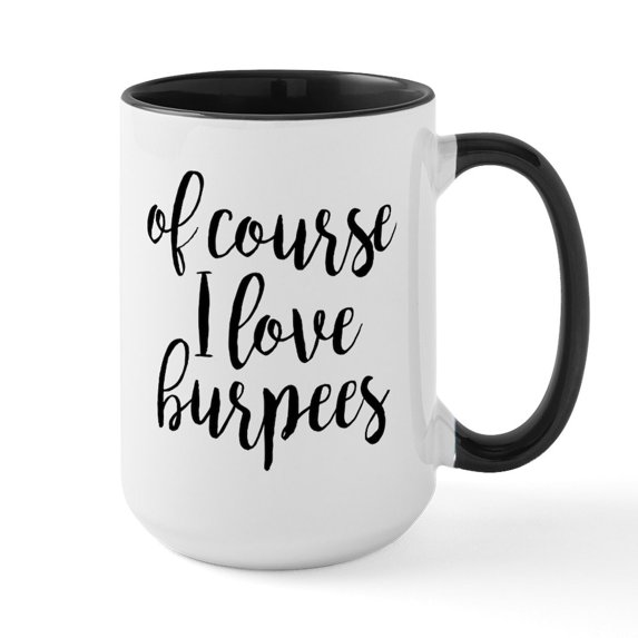 CafePress - Of Course I Love Burpees - 15 oz Ceramic Large White Novelty Mug